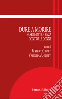 Dure a morire. Parole di violenza contro le donne libro