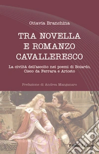 Tra novella e romanzo cavalleresco. La civiltà dell'ascolto nei poemi di Boiardo, Cieco da Ferrara e Ariosto libro