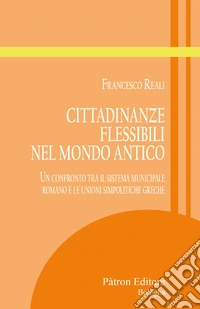 Cittadinanze flessibili nel mondo antico. Un confronto tra il sistema municipale romano e le unioni simpolitiche greche libro