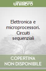 Elettronica e microprocessori. Circuiti sequenziali libro
