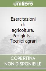 Esercitazioni di agricoltura. Per gli Ist. Tecnici agrari