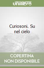 Curiosoni. Su nel cielo libro