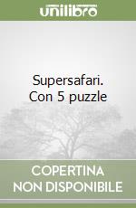 Supersafari. Con 5 puzzle libro