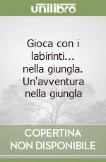 Gioca con i labirinti... nella giungla. Un'avventura nella giungla libro