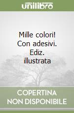 Mille colori! Con adesivi. Ediz. illustrata libro