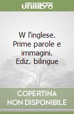 W l'inglese. Prime parole e immagini. Ediz. bilingue libro