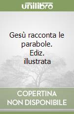 Gesù racconta le parabole. Ediz. illustrata libro