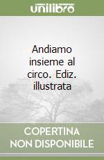 Andiamo insieme al circo. Ediz. illustrata libro