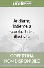 Andiamo insieme a scuola. Ediz. illustrata libro