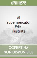Al supermercato. Ediz. illustrata
