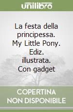 La festa della principessa. My Little Pony. Ediz. illustrata. Con gadget libro