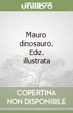 Mauro dinosauro. Ediz. illustrata libro