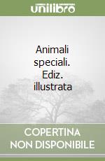 Animali speciali. Ediz. illustrata