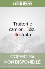Trattori e camion. Ediz. illustrata