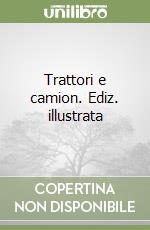 Trattori e camion. Ediz. illustrata libro