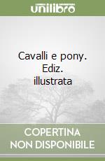 Cavalli e pony. Ediz. illustrata libro