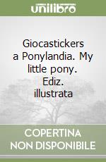 Giocastickers a Ponylandia. My little pony. Ediz. illustrata libro