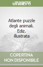 Atlante puzzle degli animali. Ediz. illustrata libro