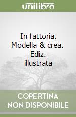 In fattoria. Modella & crea. Ediz. illustrata libro