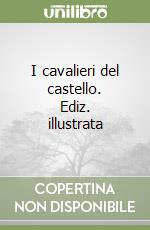 I cavalieri del castello. Ediz. illustrata libro