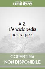 A-Z. L'enciclopedia per ragazzi libro