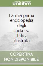 La mia prima enciclopedia degli stickers. Ediz. illustrata libro