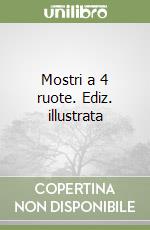 Mostri a 4 ruote. Ediz. illustrata