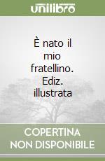 È nato il mio fratellino. Ediz. illustrata libro
