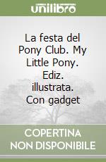 La festa del Pony Club. My Little Pony. Ediz. illustrata. Con gadget libro