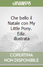 Che bello il Natale con My Little Pony. Ediz. illustrata libro