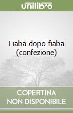 Fiaba dopo fiaba (confezione) libro