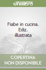 Fiabe in cucina. Ediz. illustrata