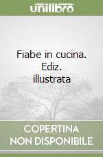 Fiabe in cucina. Ediz. illustrata libro