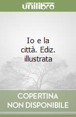 Io e la città. Ediz. illustrata