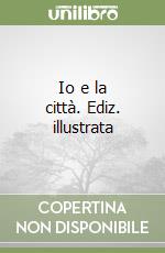 Io e la città. Ediz. illustrata libro