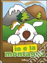 Io e la montagna. Ediz. illustrata libro