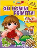 Gli uomini primitivi. Con adesivi. Ediz. illustrata libro