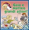 Gaia e Matteo grandi attori! Ediz. illustrata libro