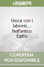 Gioca con i labirinti... Nell'antico Egitto libro