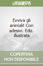 Evviva gli animali! Con adesivi. Ediz. illustrata libro