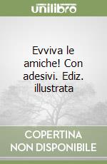 Evviva le amiche! Con adesivi. Ediz. illustrata libro