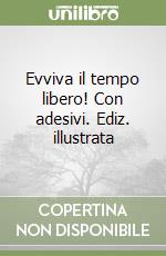 Evviva il tempo libero! Con adesivi. Ediz. illustrata libro