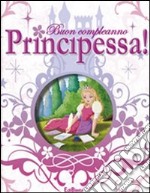 Buon compleanno principessa! Ediz. illustrata libro