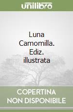 Luna Camomilla. Ediz. illustrata libro