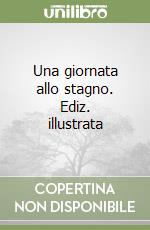 Una giornata allo stagno. Ediz. illustrata libro