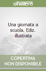 Una giornata a scuola. Ediz. illustrata libro