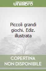 Piccoli grandi giochi. Ediz. illustrata libro