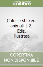 Color e stickers animali 1-2. Ediz. illustrata libro