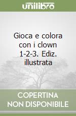 Gioca e colora con i clown 1-2-3. Ediz. illustrata libro