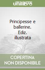 Principesse e ballerine. Ediz. illustrata
